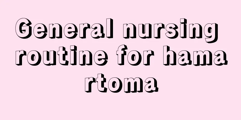 General nursing routine for hamartoma