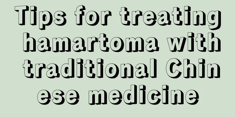 Tips for treating hamartoma with traditional Chinese medicine