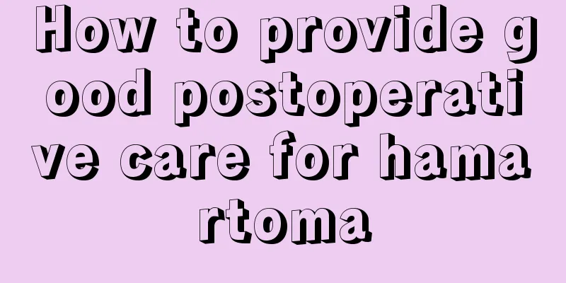 How to provide good postoperative care for hamartoma