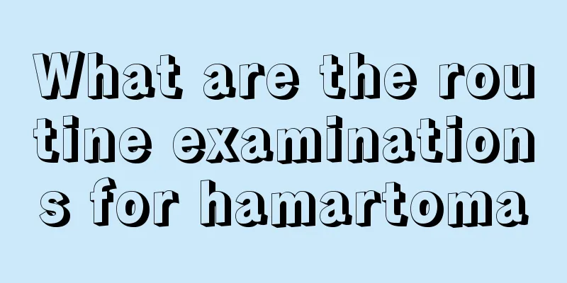 What are the routine examinations for hamartoma