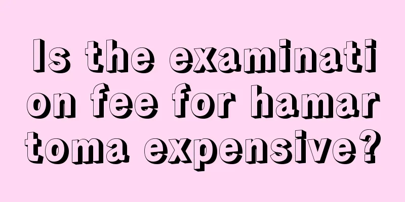 Is the examination fee for hamartoma expensive?