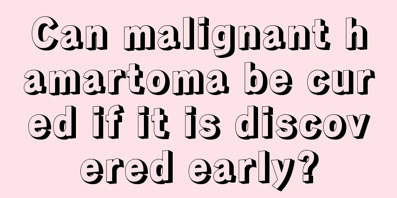 Can malignant hamartoma be cured if it is discovered early?