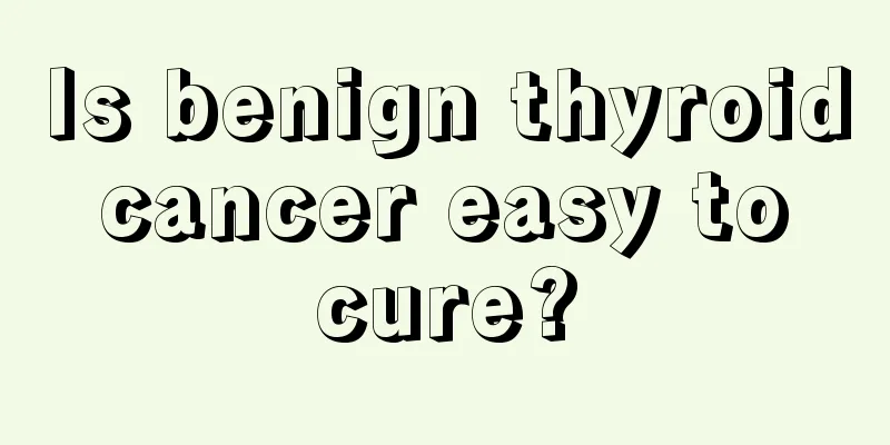 Is benign thyroid cancer easy to cure?