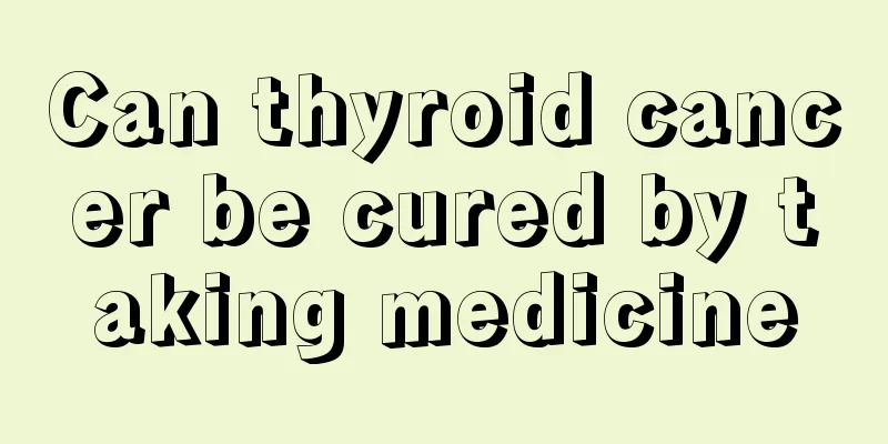 Can thyroid cancer be cured by taking medicine