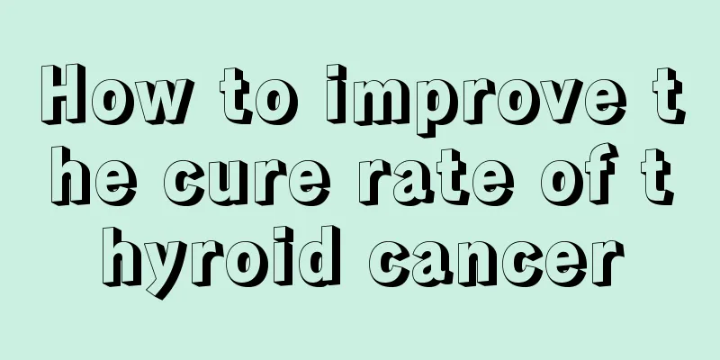 How to improve the cure rate of thyroid cancer