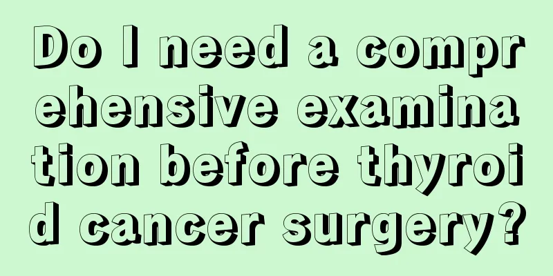 Do I need a comprehensive examination before thyroid cancer surgery?