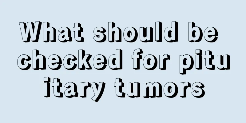 What should be checked for pituitary tumors