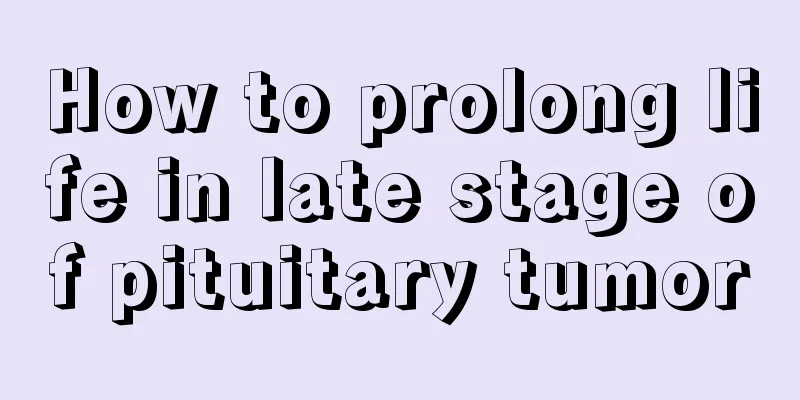 How to prolong life in late stage of pituitary tumor