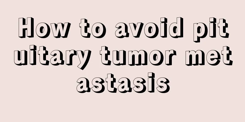 How to avoid pituitary tumor metastasis