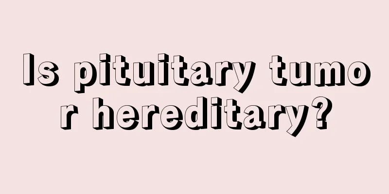 Is pituitary tumor hereditary?