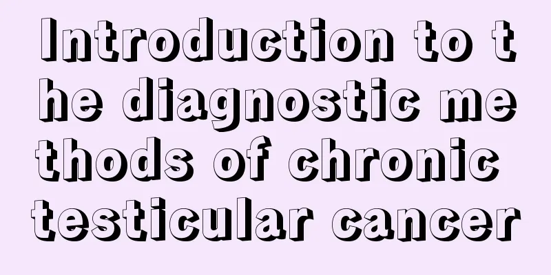 Introduction to the diagnostic methods of chronic testicular cancer