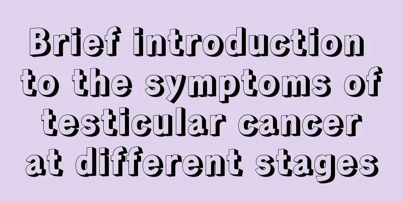Brief introduction to the symptoms of testicular cancer at different stages