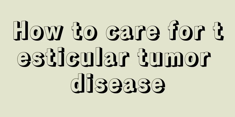 How to care for testicular tumor disease