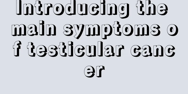 Introducing the main symptoms of testicular cancer