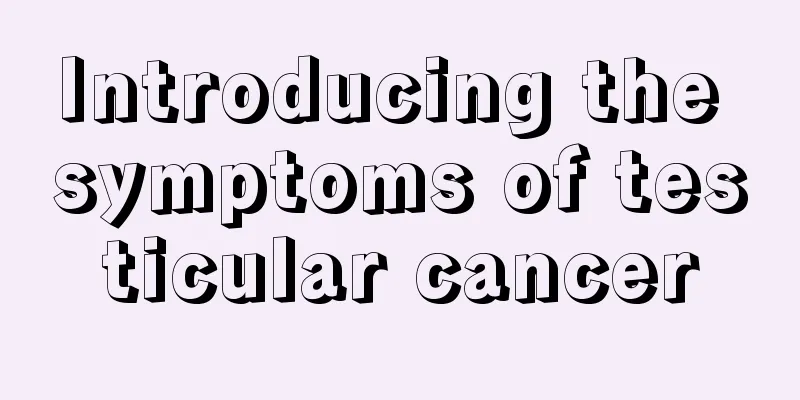 Introducing the symptoms of testicular cancer