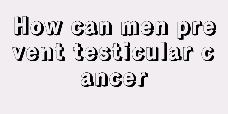 How can men prevent testicular cancer