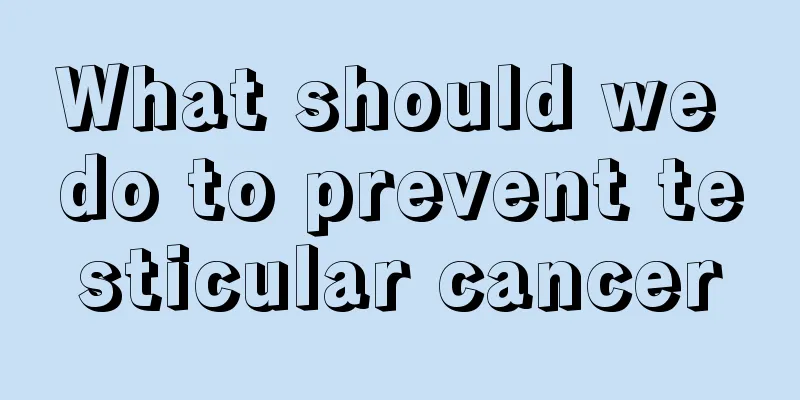 What should we do to prevent testicular cancer
