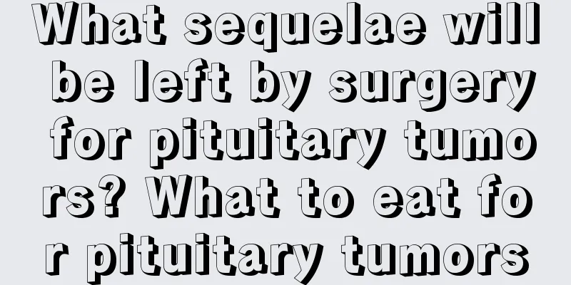 What sequelae will be left by surgery for pituitary tumors? What to eat for pituitary tumors