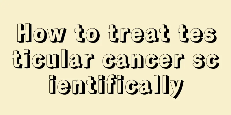 How to treat testicular cancer scientifically