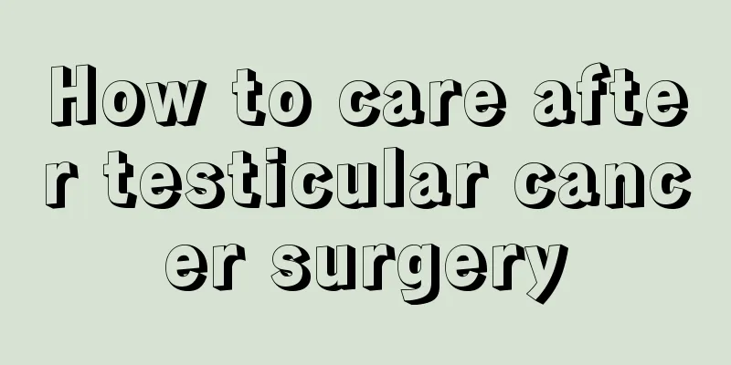 How to care after testicular cancer surgery