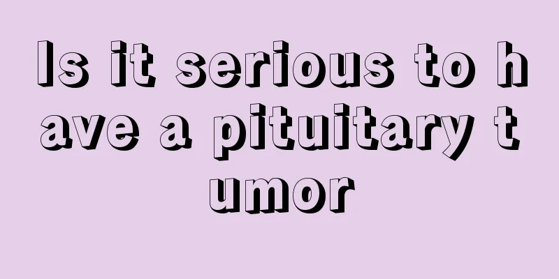 Is it serious to have a pituitary tumor