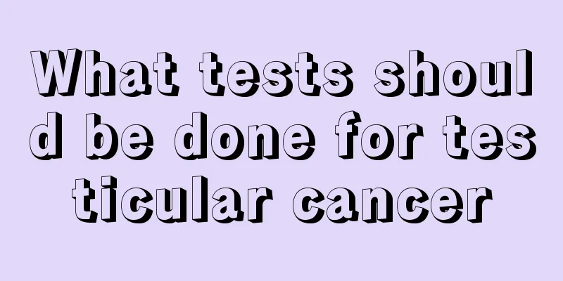 What tests should be done for testicular cancer