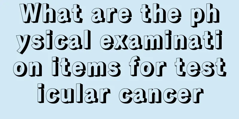 What are the physical examination items for testicular cancer