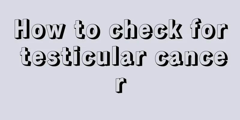 How to check for testicular cancer