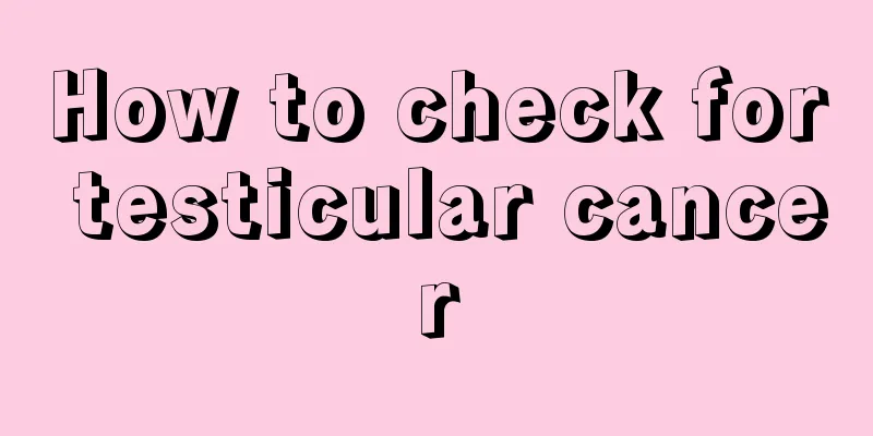 How to check for testicular cancer