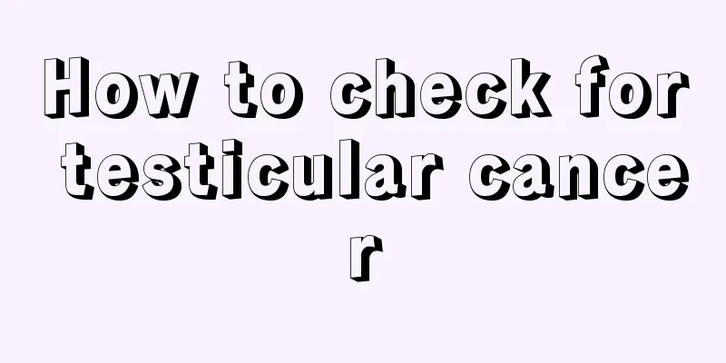 How to check for testicular cancer