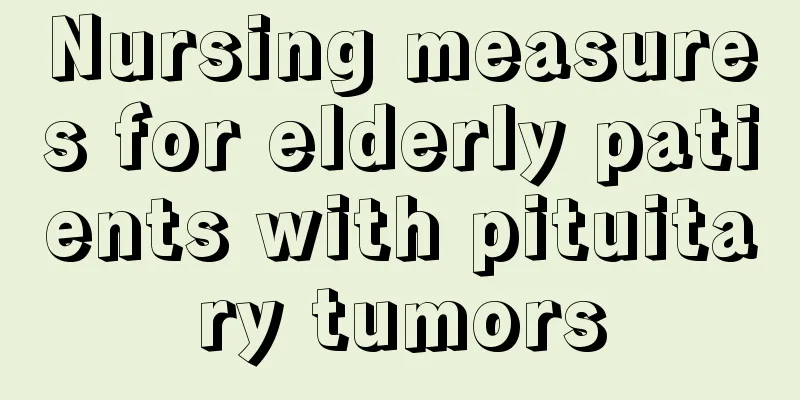 Nursing measures for elderly patients with pituitary tumors