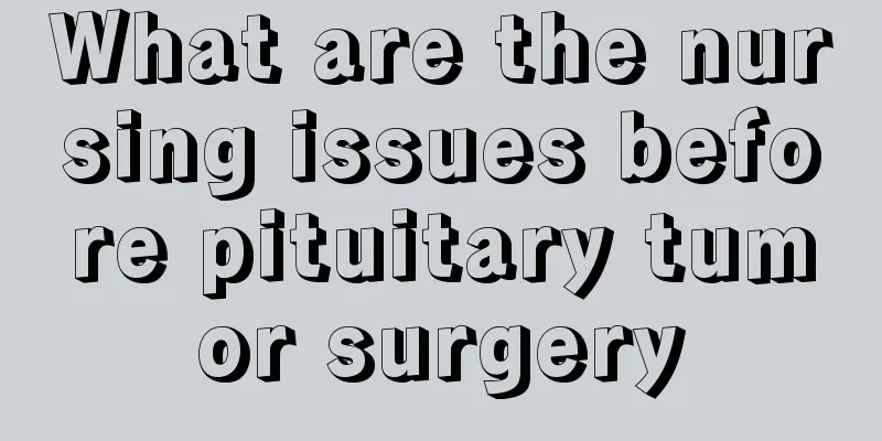 What are the nursing issues before pituitary tumor surgery