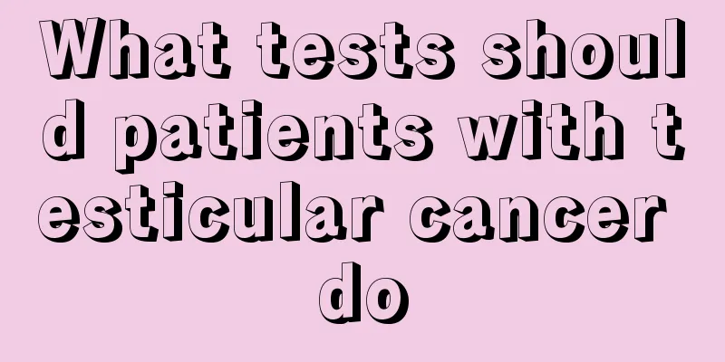 What tests should patients with testicular cancer do