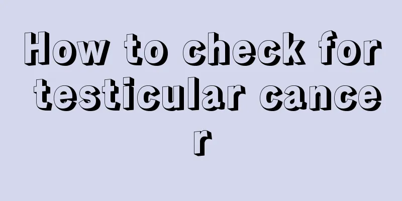 How to check for testicular cancer