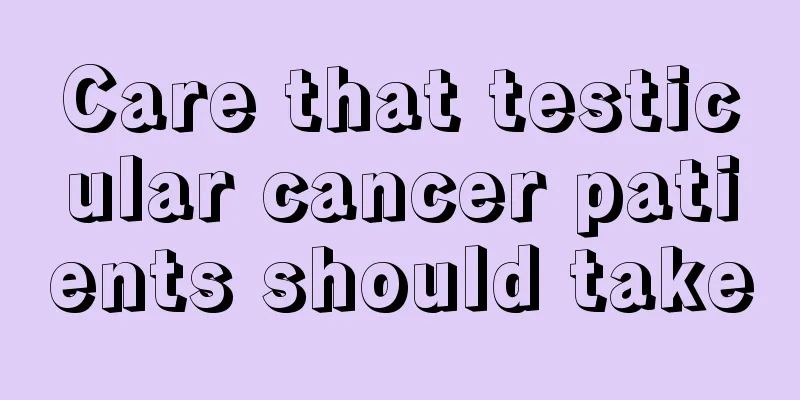 Care that testicular cancer patients should take