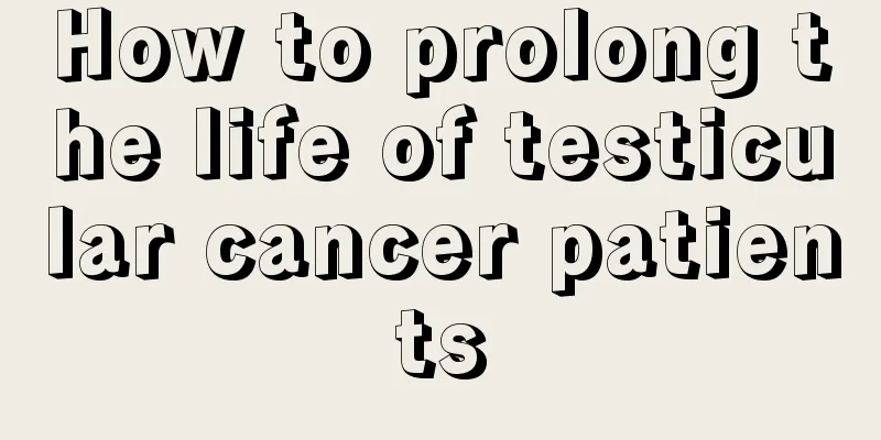 How to prolong the life of testicular cancer patients