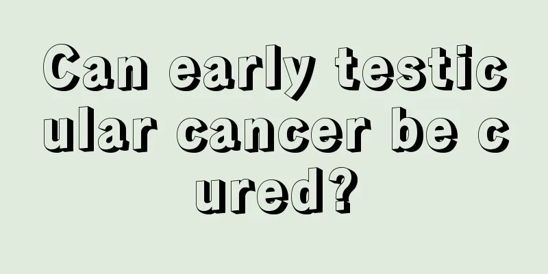 Can early testicular cancer be cured?