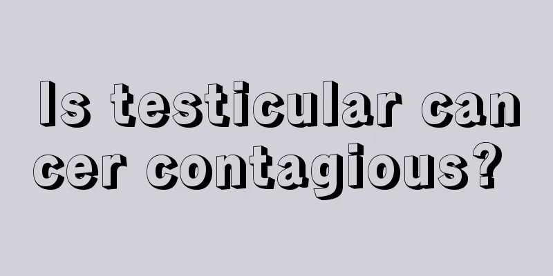 Is testicular cancer contagious? 