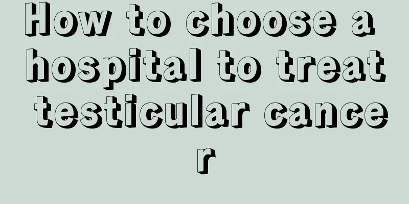 How to choose a hospital to treat testicular cancer