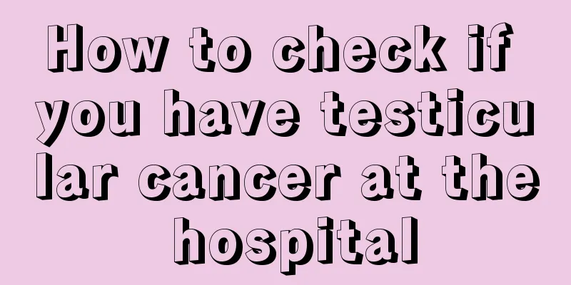 How to check if you have testicular cancer at the hospital