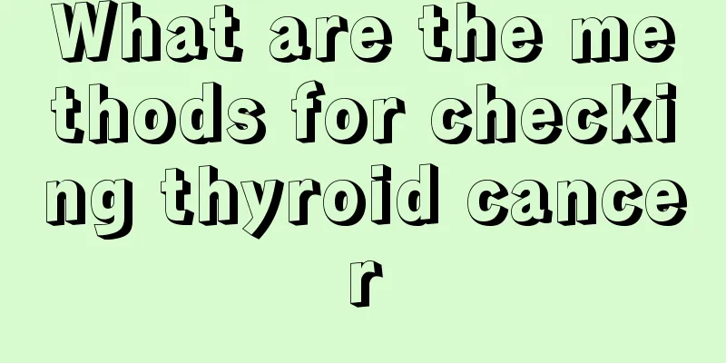 What are the methods for checking thyroid cancer
