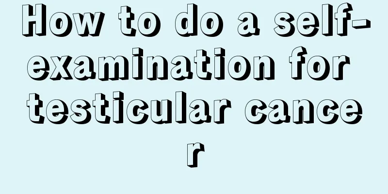 How to do a self-examination for testicular cancer