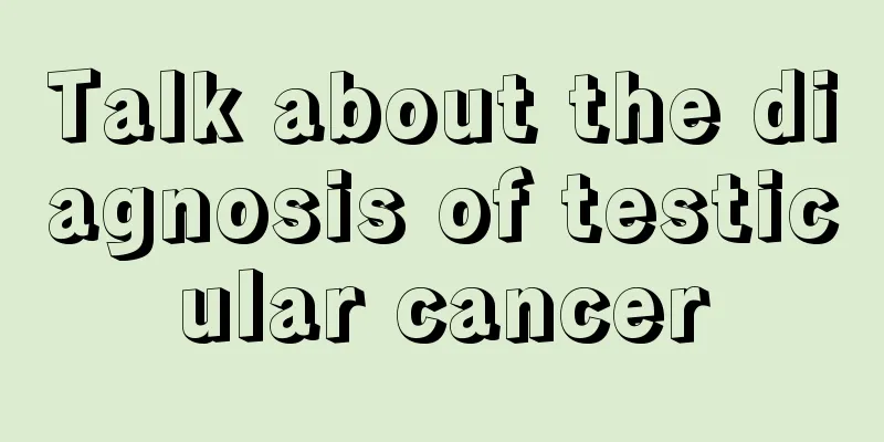 Talk about the diagnosis of testicular cancer