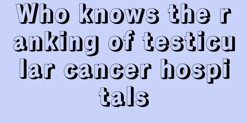 Who knows the ranking of testicular cancer hospitals
