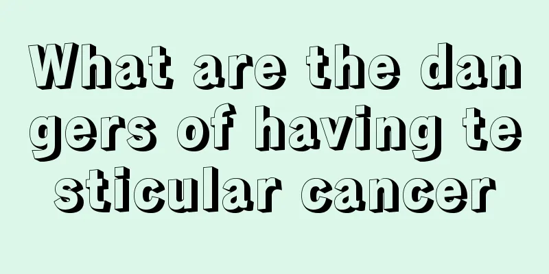 What are the dangers of having testicular cancer