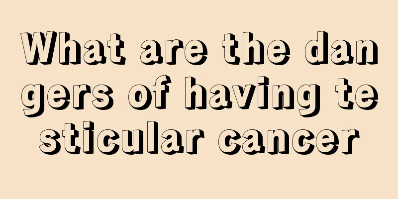 What are the dangers of having testicular cancer