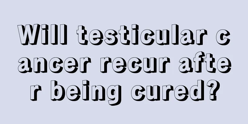 Will testicular cancer recur after being cured?