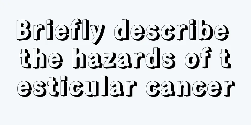 Briefly describe the hazards of testicular cancer