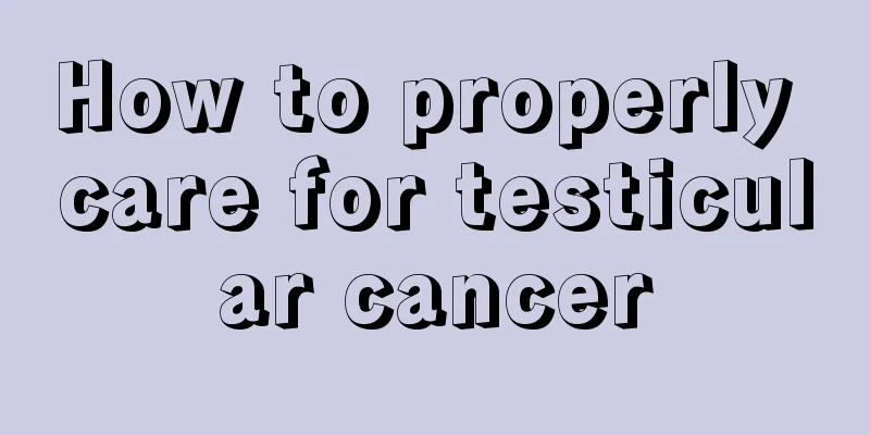 How to properly care for testicular cancer