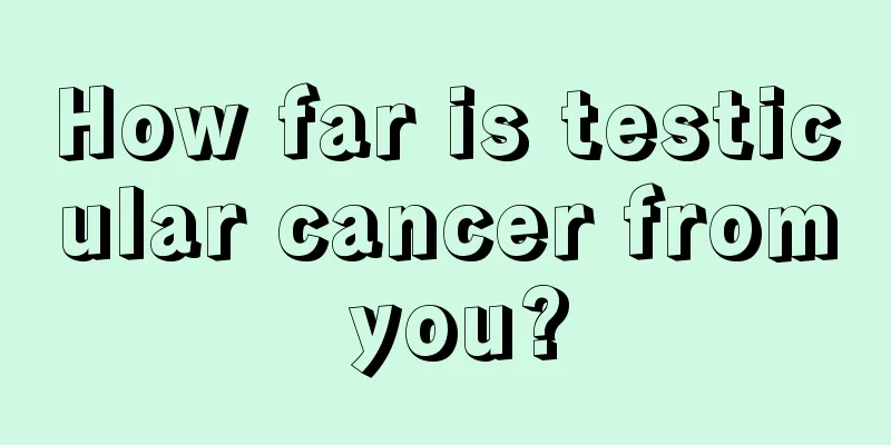 How far is testicular cancer from you?